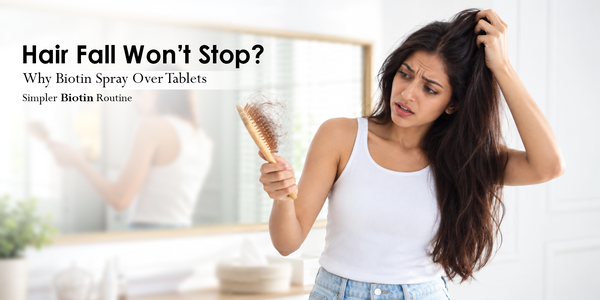 Hair Fall Won't Stop? Here's Why Biotin Spray Works Faster Than Tablets